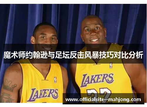 魔术师约翰逊与足坛反击风暴技巧对比分析