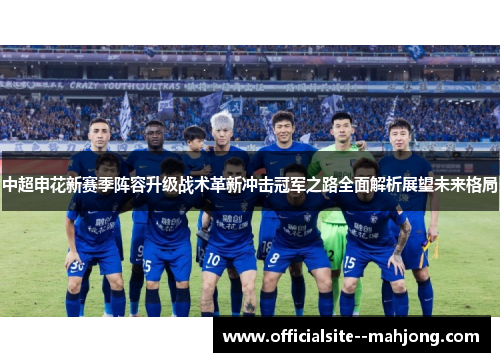 中超申花新赛季阵容升级战术革新冲击冠军之路全面解析展望未来格局